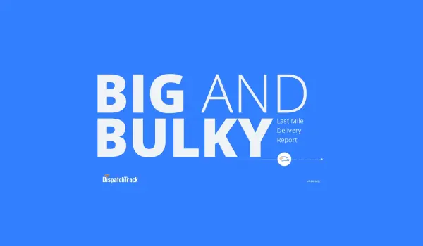 DispatchTrack's 2022 Big and Bulky Last Mile Delivery Report