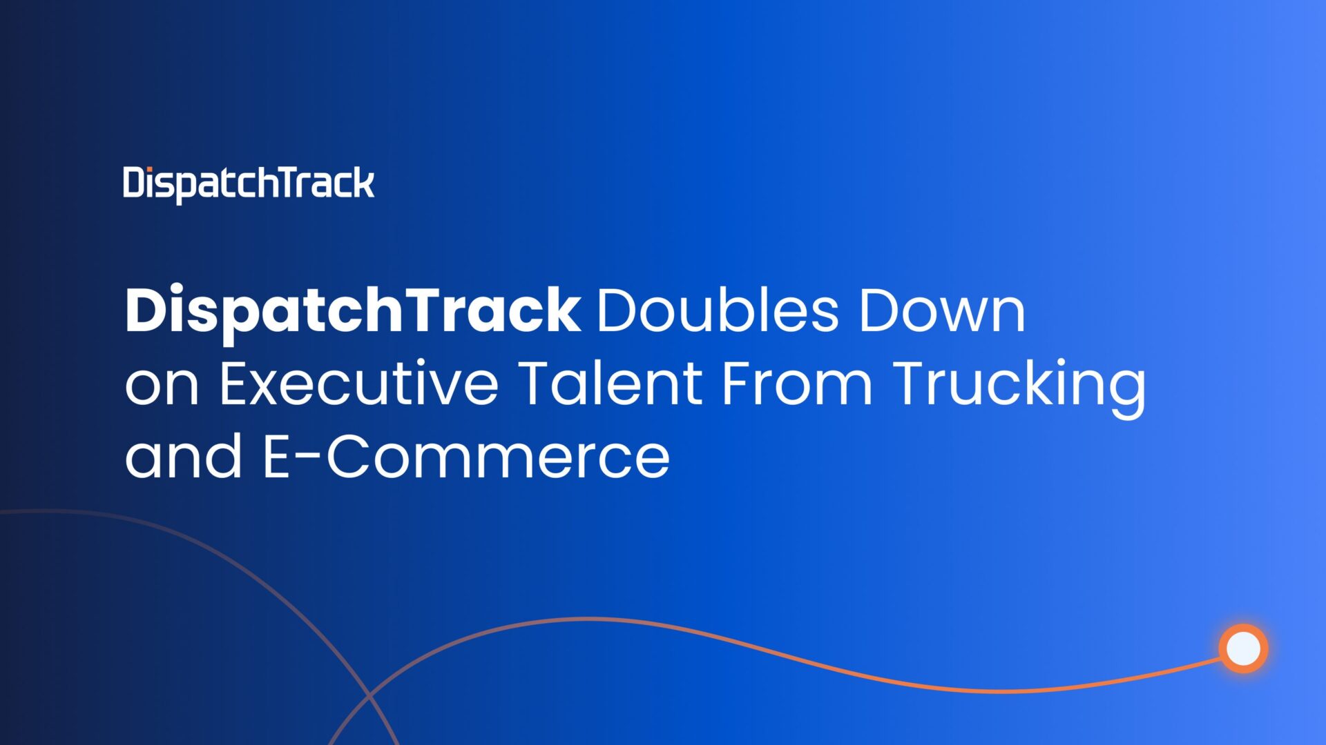 DispatchTrack Doubles Down on Executive Talent From Trucking and E Commerce