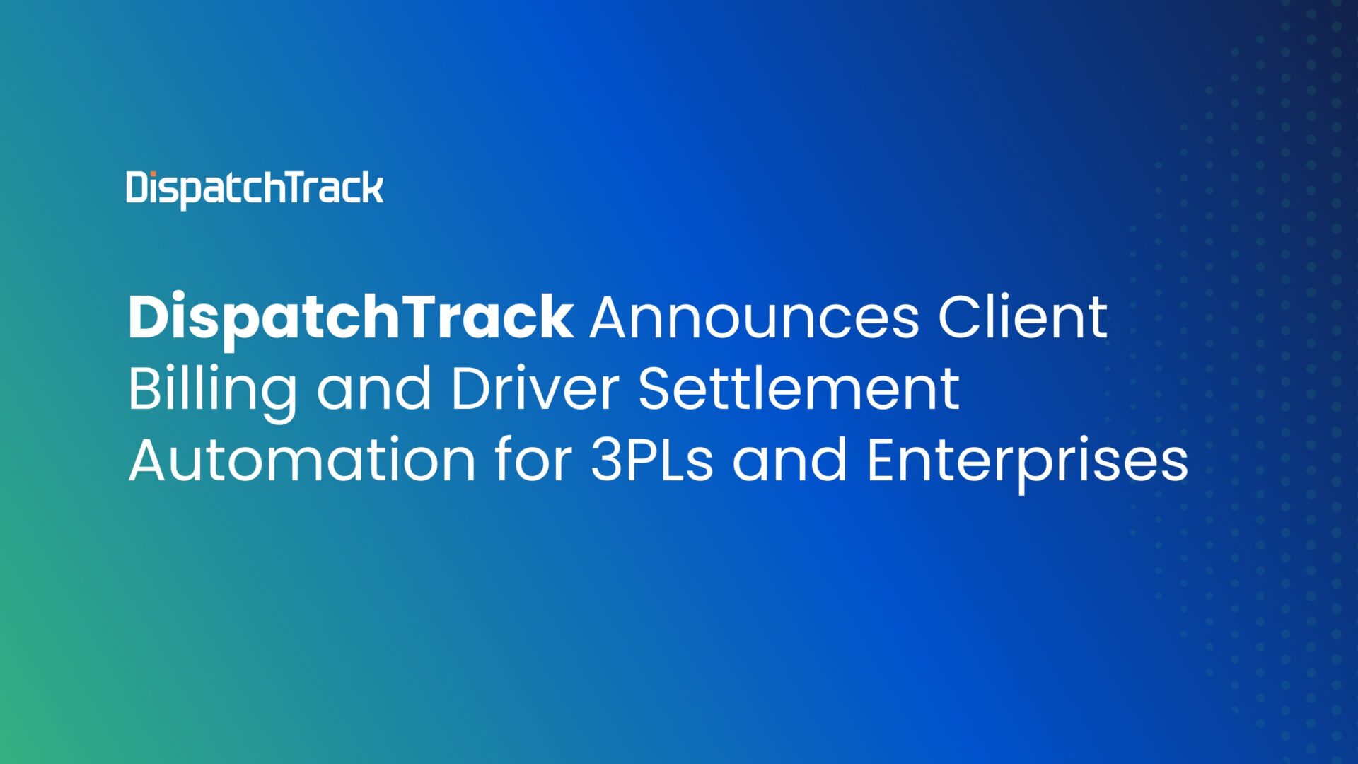 DispatchTrack Announces Client Billing and Driver Settlement Automation for 3PLs and Enterprises
