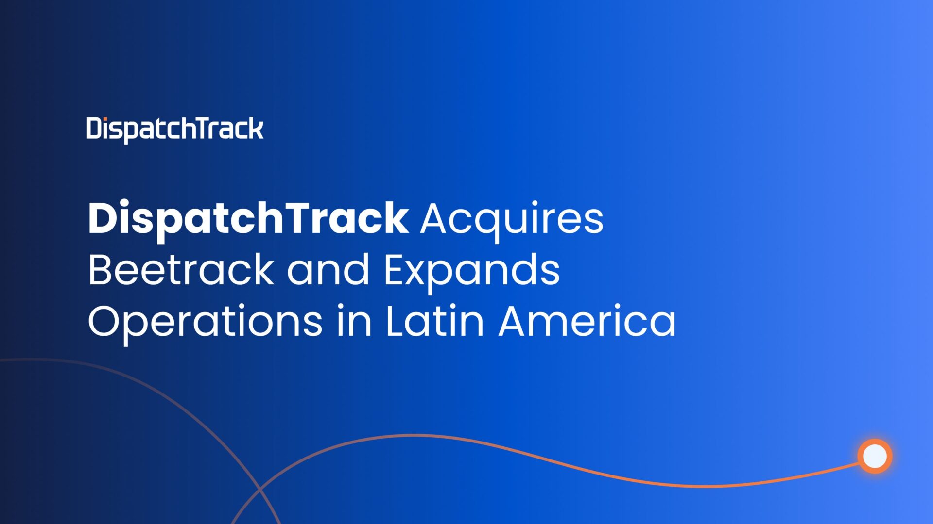 DispatchTrack Acquires Beetrack and Expands Operations in Latin America