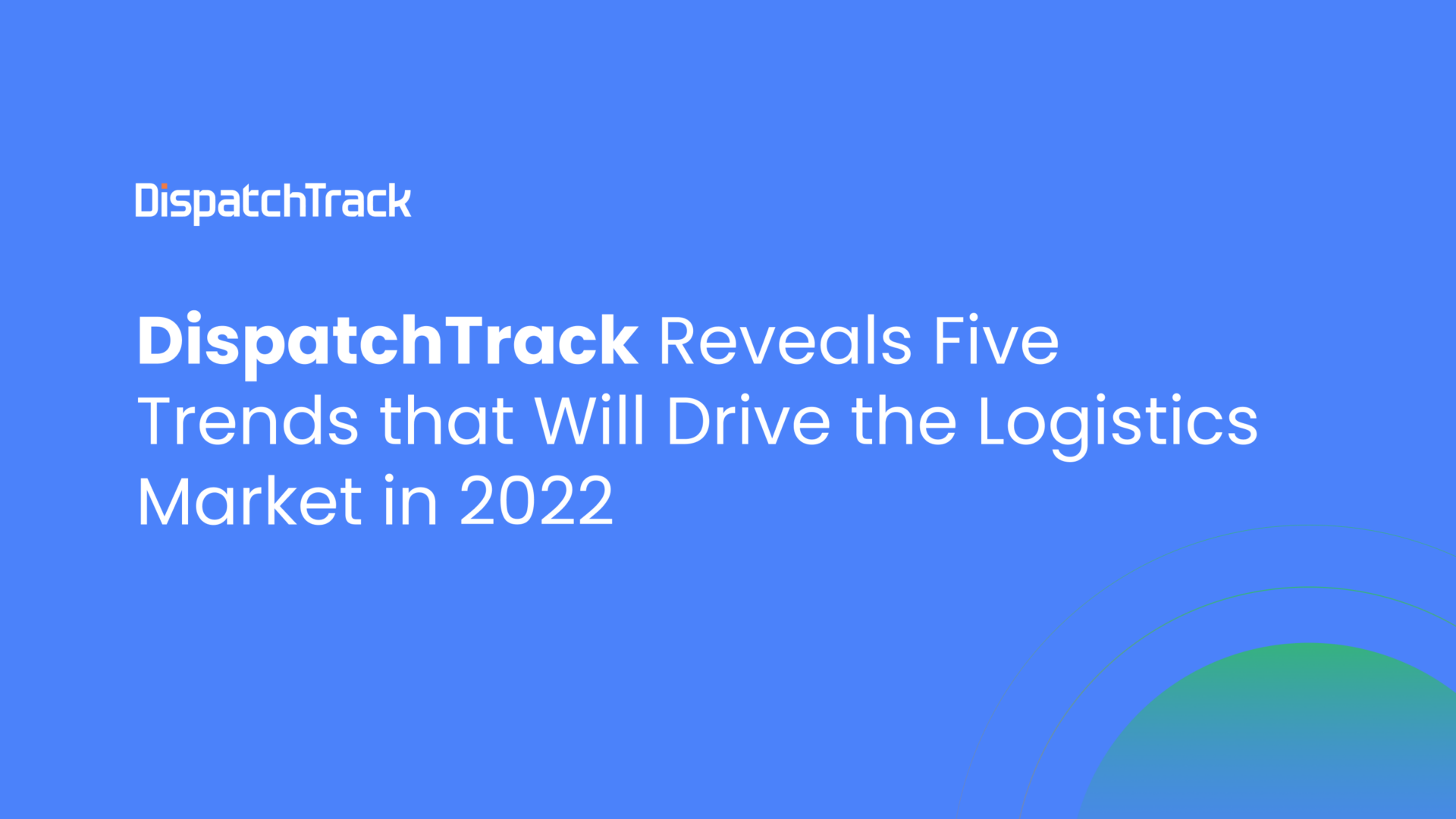 DispatchTrack Reveals Five Trends that Will Drive the Logistics Market in 2022