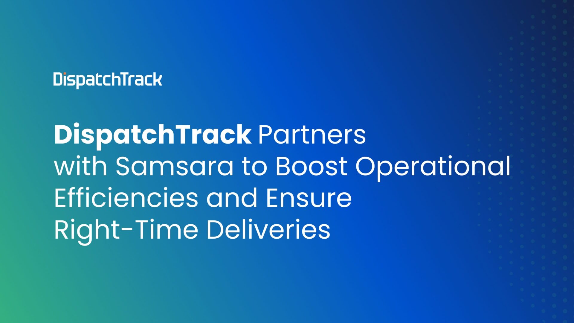 DispatchTrack Partners with Samsara to Boost Operational Efficiencies and Ensure Right Time Deliveries