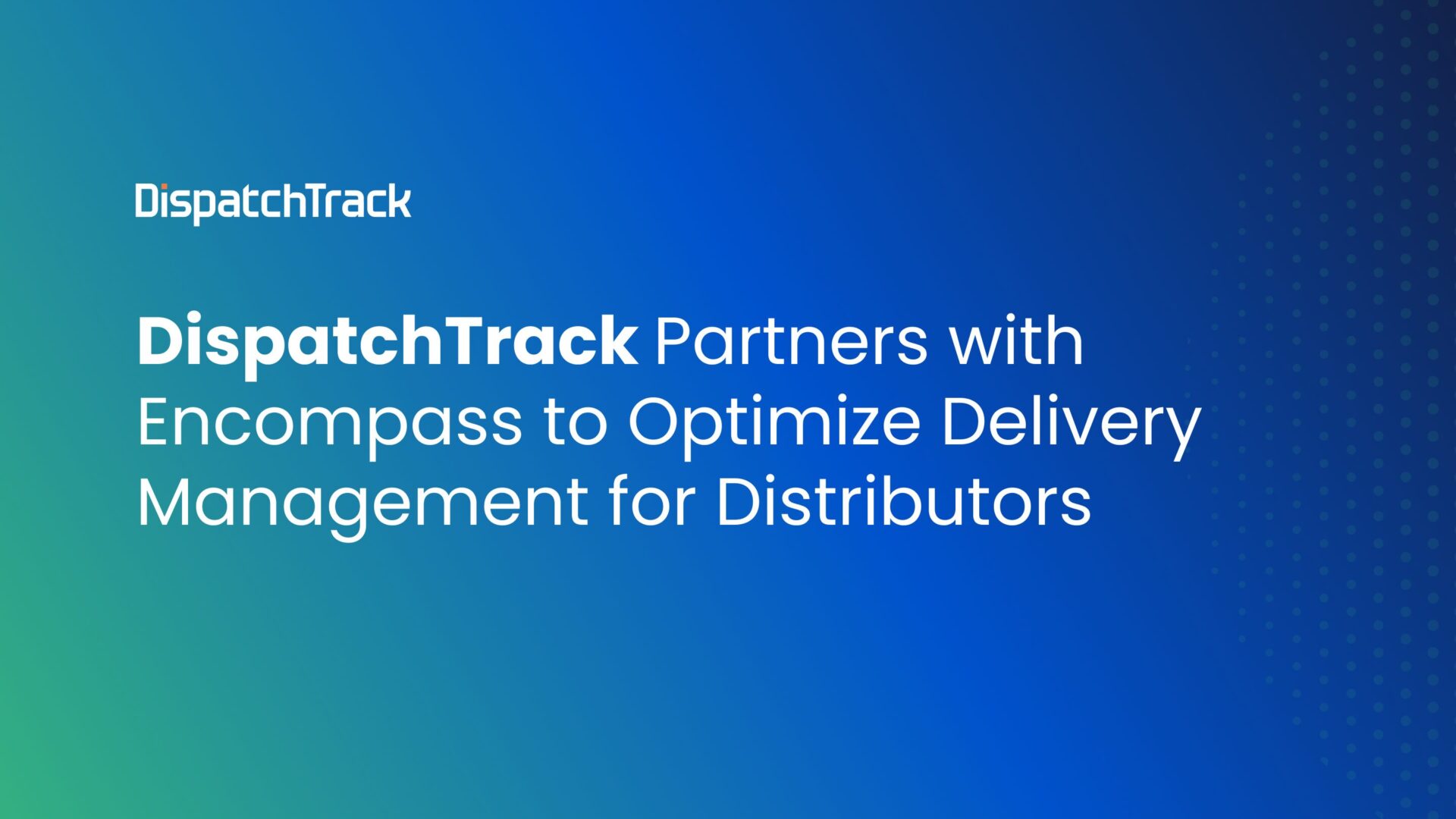 DispatchTrack Partners with Encompass to Optimize Delivery Management for Distributors