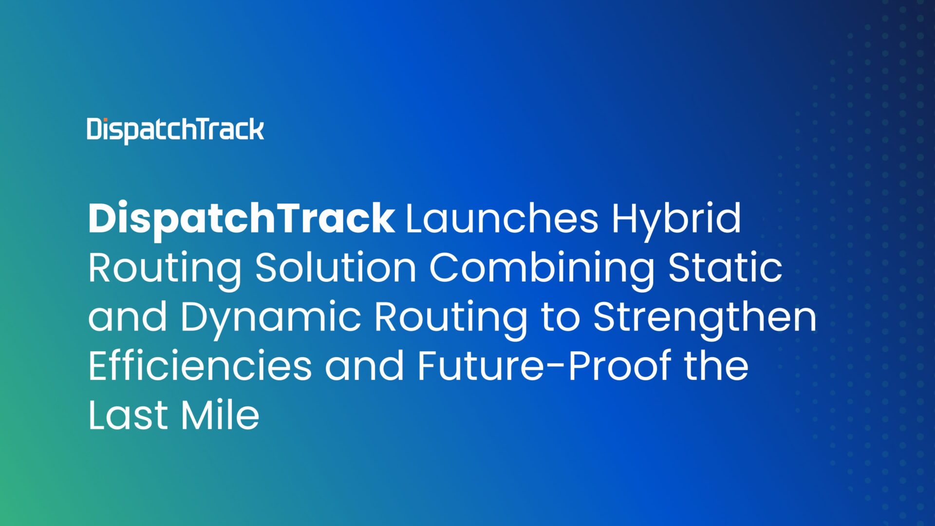 DispatchTrack Launches Hybrid Routing Solution Combining Static and Dynamic Routing to Strengthen Efficiencies and Future Proof the Last Mile