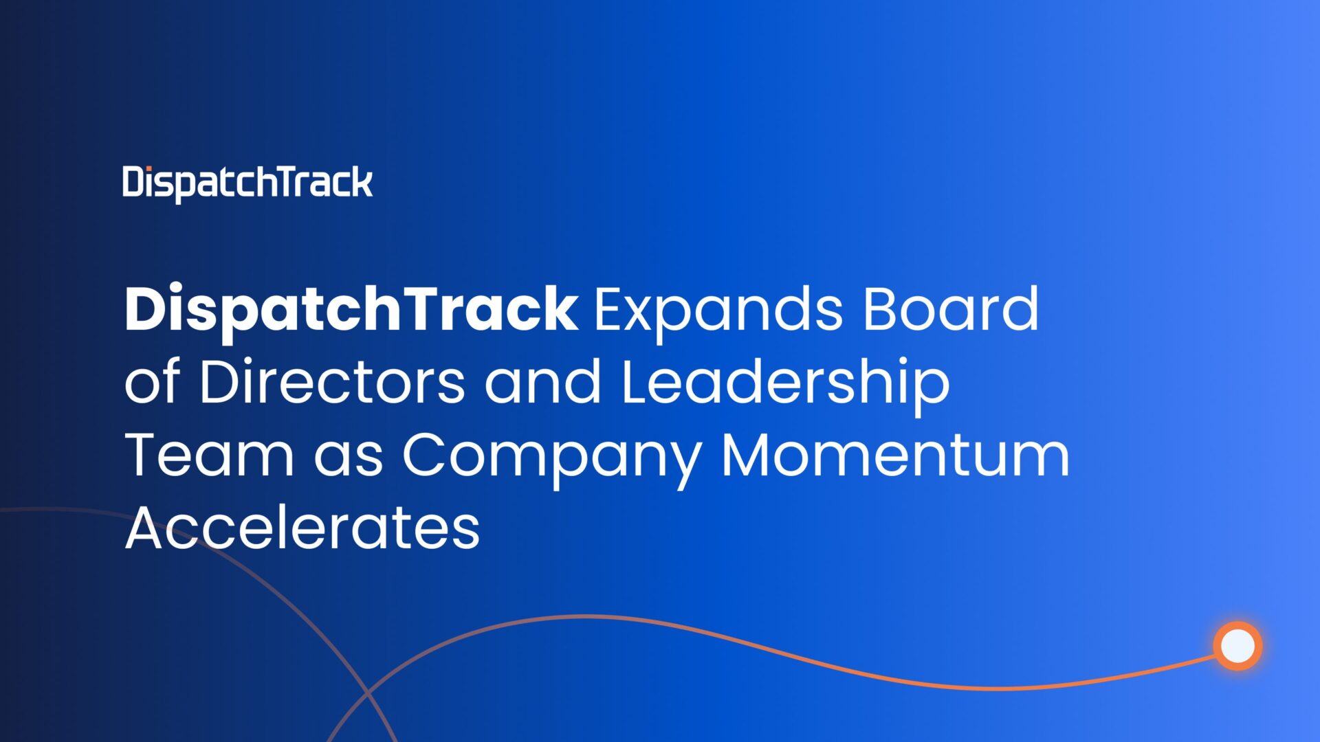 DispatchTrack Expands Board of Directors and Leadership Team as Company Momentum Accelerates
