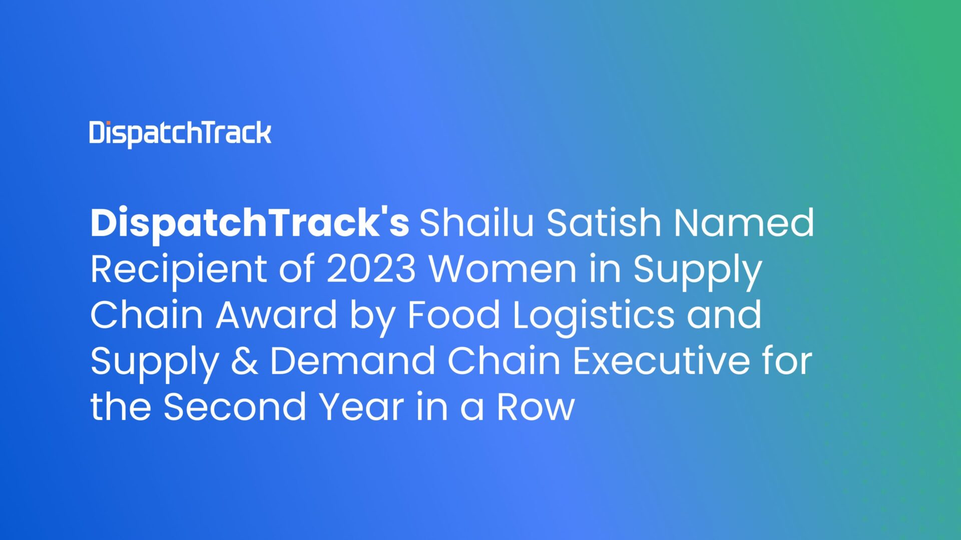 DispatchTrack's Shailu Satish Named Recipient of 2023 Women in Supply Chain Award by Food Logistics and Supply & Demand Chain Executive for the Second Year in a Row