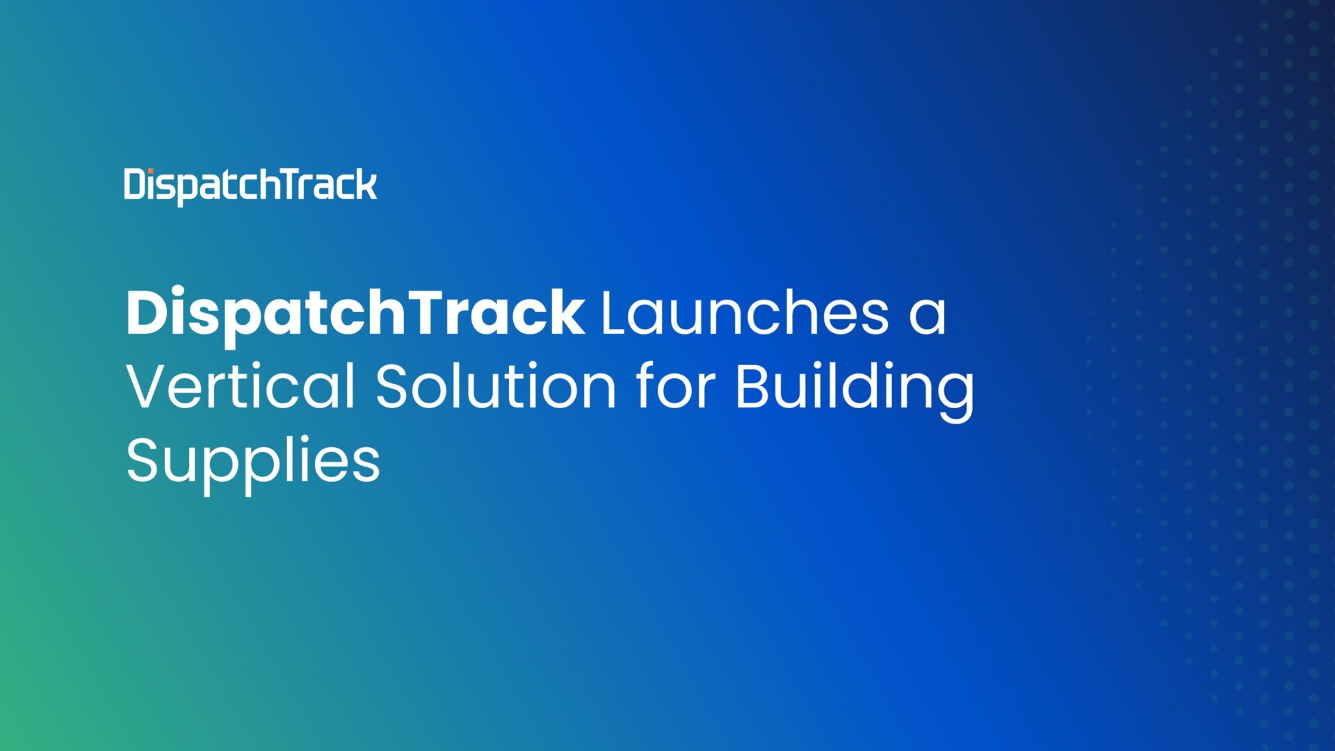DispatchTrack Launches a Vertical Solution for Building Supplies (1)