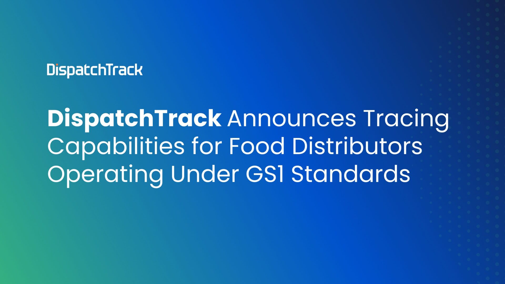 DispatchTrack Announces Tracing Capabilities for Food Distributors Operating Under GS1 Standards