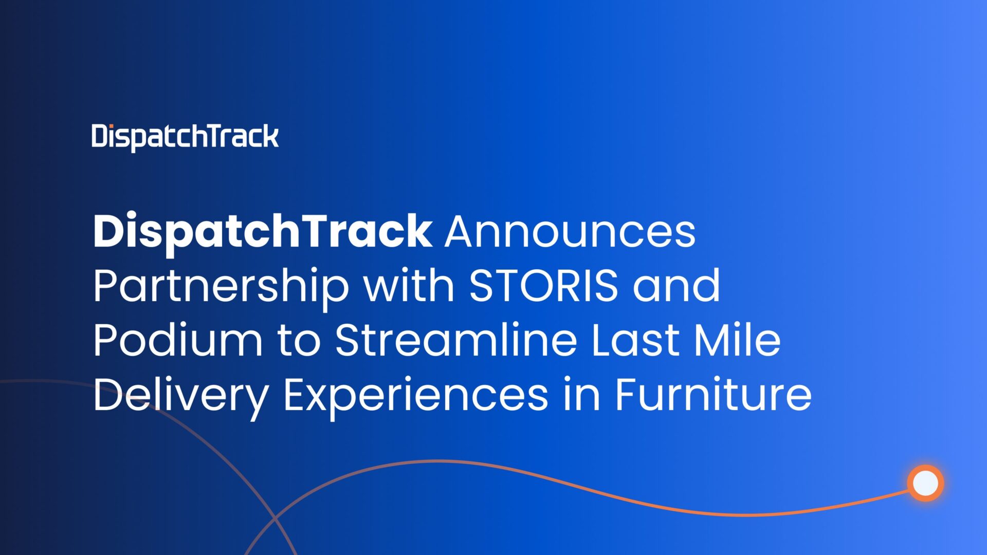 DispatchTrack Announces Partnership with STORIS and Podium to Streamline Last Mile Delivery Experiences in Furniture