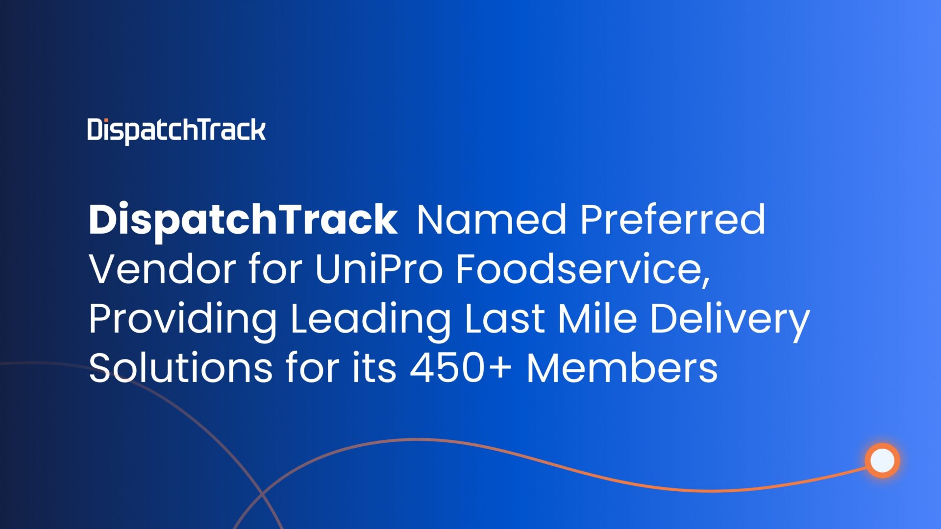 DispatchTrack Named Preferred Vendor for UniPro Foodservice, Providing Leading Last Mile Delivery Solutions for its 450+ Members