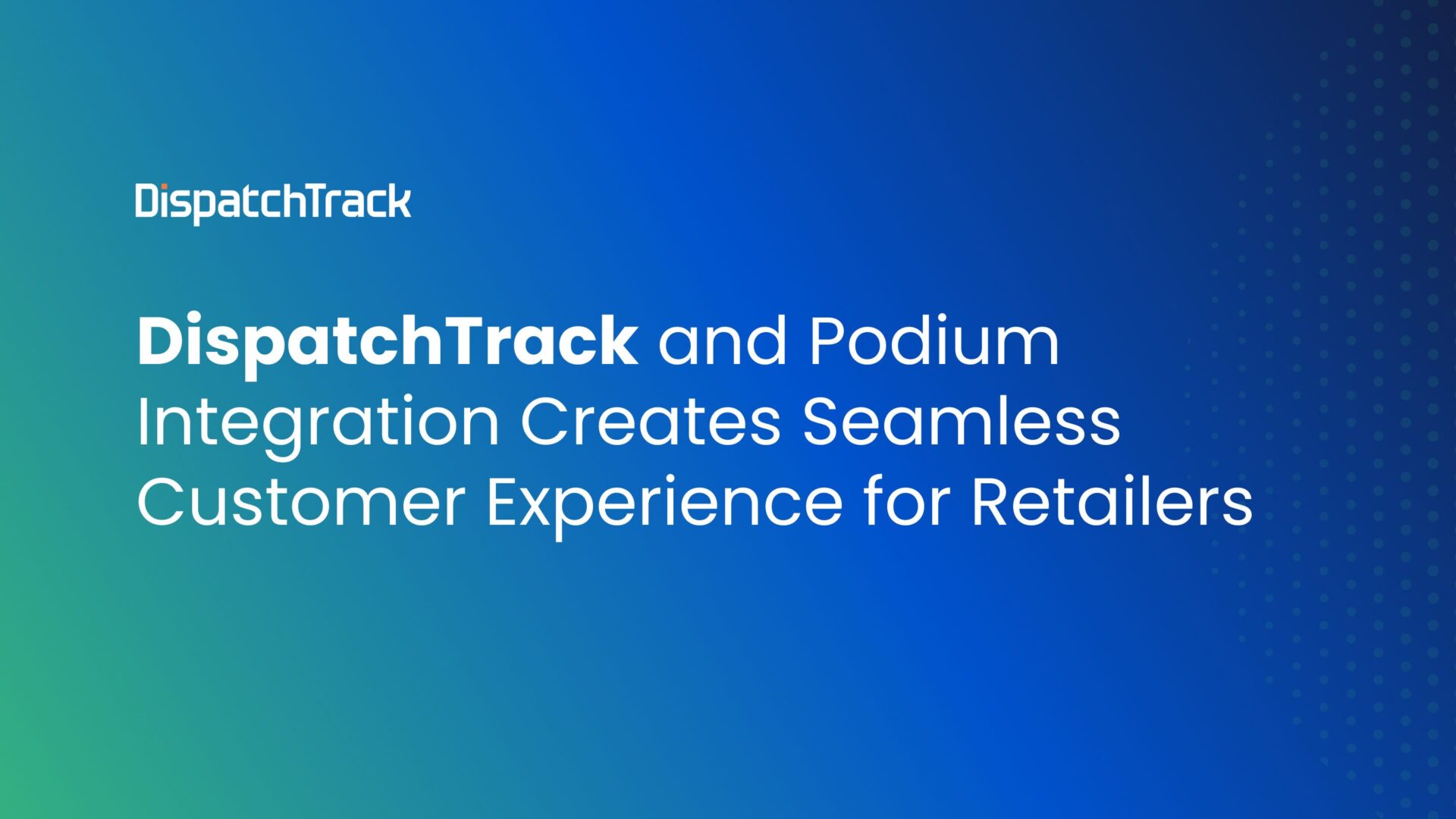 DispatchTrack and Podium Integration Creates Seamless Customer Experience for Retailers
