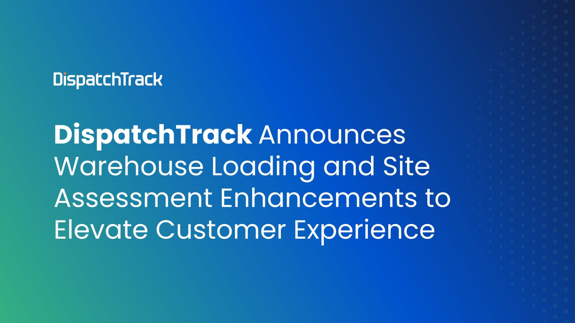 DispatchTrack Announces Warehouse Loading and Site Assessment Enhancements to Elevate Customer Experience