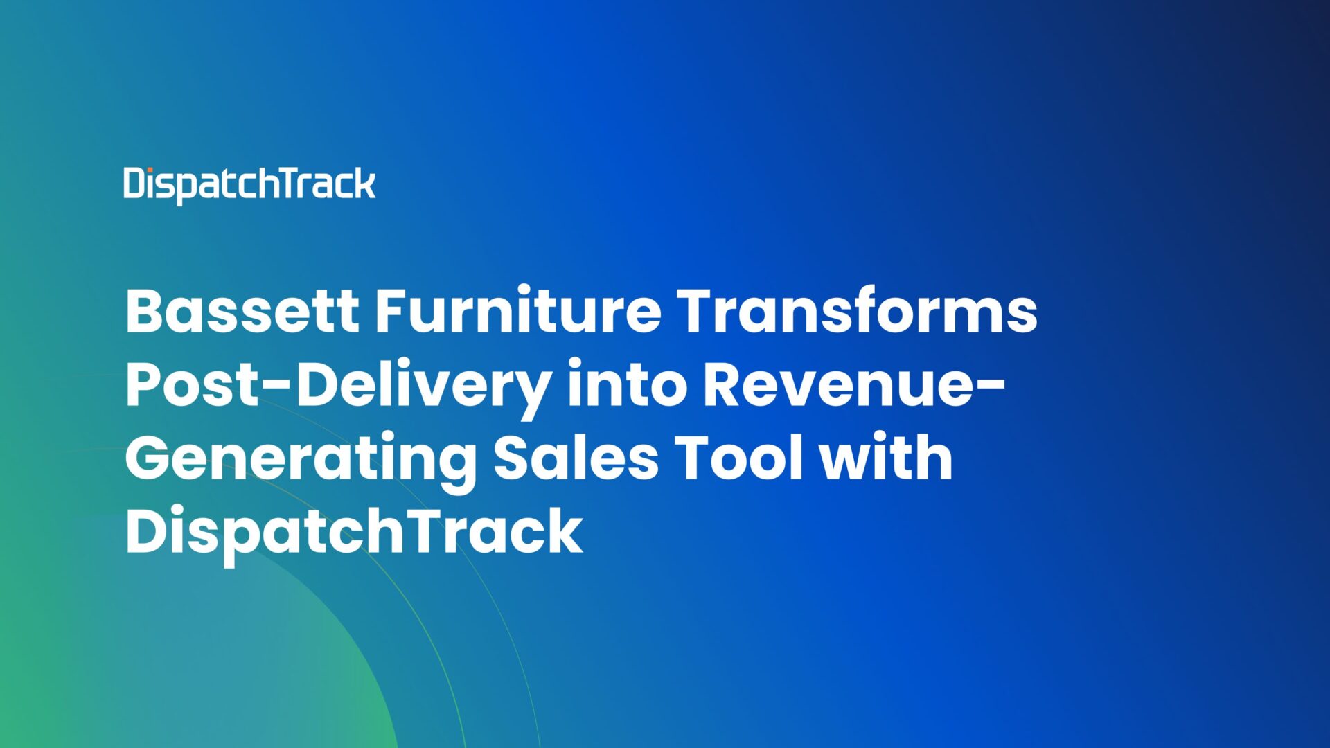 Bassett Furniture Transforms Post Delivery into Revenue Generating Sales Tool with DispatchTrack