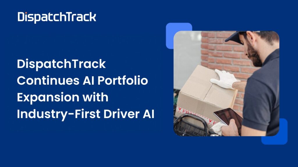 DispatchTrack Continues AI Portfolio Expansion with Industry First Driver AI for Automated Driver Voice Briefings